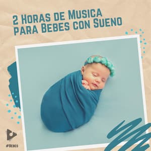 2 Horas de Música para Bebés con Sueño - #Bebés