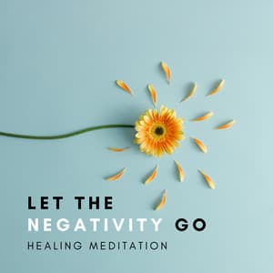 Let the Negativity Go – Calming Background Music for Guided Meditation to Find Tranquility and Forgiveness, Heal Mental Wounds and Move On - Wellbeing Zone
