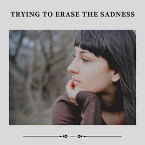 Trying to Erase the Sadness - Sad Music Zone