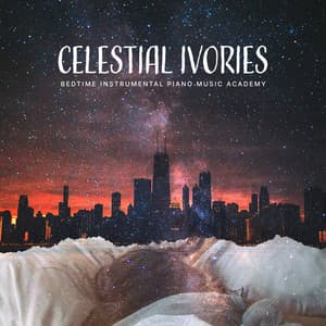 Celestial Ivories - Bedtime Instrumental Piano Music Academy