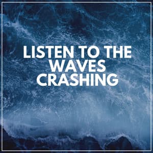 Listen to the Waves Crashing - Stress Relief Calm Oasis
