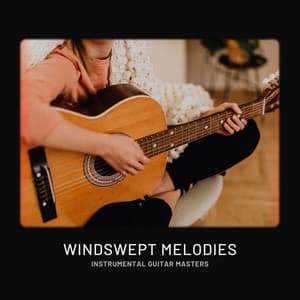 Windswept Melodies: Healing Guitar Music - Instrumental Guitar Masters