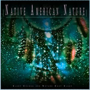 Native American Nature: Sleep Sounds and Nature Deep Sleep - Sleep Music: Native American Flute