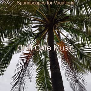 Soundscapes for Vacations - Chill Cafe Music