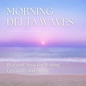 Morning Delta Waves: Peaceful Music for Waking Up Gently and Slowly - Best Harmony