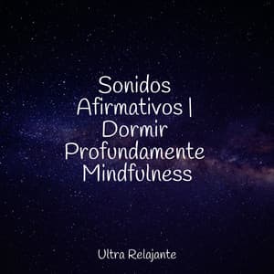 Sonidos Afirmativos | Dormir Profundamente Mindfulness - Dormir e Meditar