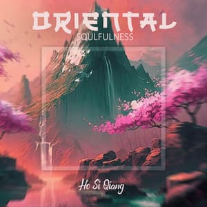 Oriental Soulfulness: Meditative Asian Tones, Healing Ethereal Ambient Music for Deep Relaxation, Yoga, and Focus, Powerful De-Stressing, Restorative Sleep - Ho Si Qiang