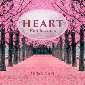 Heart Rendezvous: Immersive Music Into the Feelings, Allow Your Bliss to Shine Bright - Agnes Yard