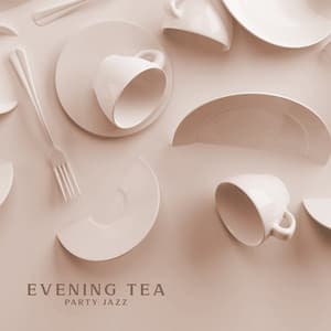 Evening Tea Party Jazz: Smooth Background for Elegant Meeting with Friends - Jazz Instrumental Relax Center