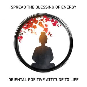 Spread the Blessing of Energy. Oriental Positive Attitude to Life - Oriental New Age Lounge