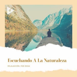 Escuchando a la Naturaleza - Relajación: Por Rosa