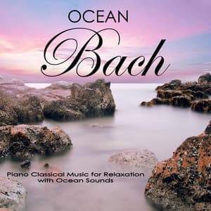 Ocean Johann Sebastian Bach: Piano Classical Music for Relaxation with Ocean Sounds - Ocean Sounds Academy