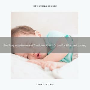 The Frequency Noise And The Power Chord Of Joy For Effective Learning - Baby Shusher And Lullaby