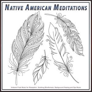 Native American Meditations: Ambient Flute Music for Relaxation, Soothing Mindfulness, Background Healing and Spa Music - Native American Nature