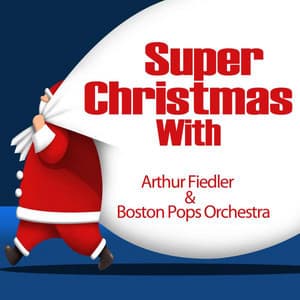 Super Christmas With: Arthur Fiedler & Boston Pops Orchestra - Arthur Fiedler