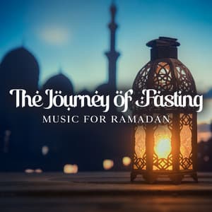 The Journey of Fasting: Sacred Sufi Music for Ramadan - Oriental Soundscapes Music Universe