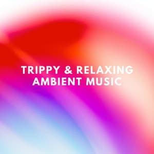 Trippy & Relaxing Ambient Music - Ethereal Psychedelic Background Songs - Ambient Arena