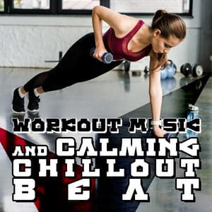 Workout Music and Calming Chillout Beat: Workout Routine for Beginners - Workout Chillout Music Collection