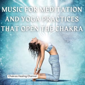 Music for Meditation and Yoga Practices that Open the Chakra - Chakras Healing Channel