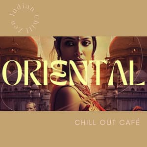 Oriental Chill Out Café - India Chillout - Zen Indian Chill