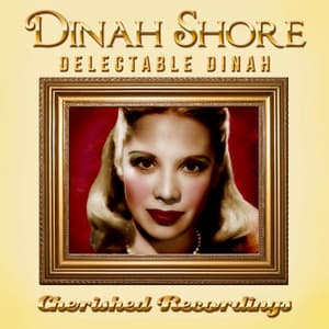 Delectable Dinah - Dinah Shore