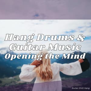 Hang Drums & Guitar Music for Opening the Mind - Guitar Chill Hang