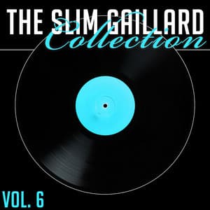 The Slim Gaillard Collection, Vol. 6 - Slim Gaillard