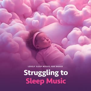 Struggling to Sleep Music - Lovely Sleep Noises for Babies