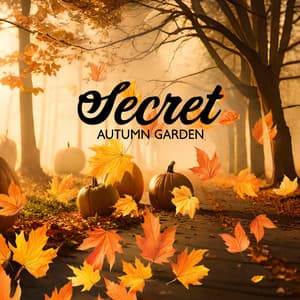 Secret Autumn Garden: Reverie in Nature & Peaceful Mind Wanders - Forest Hills Music Universe
