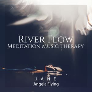 River Flow Meditation Music Therapy: Soothe and Refresh Your Soul & Mind - Jane - Angela Flying