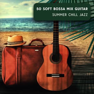 50 Soft Bossa Mix Guitar: Summer Chill Jazz, Relax Jazz Lounge, Chilled Background - Chriss Bossa