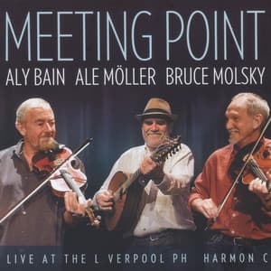 Meeting Point - Live at the Liverpool Philharmonic - Aly Bain, Ale Möller, Bruce Molsky