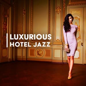 Luxurious Hotel Jazz: Calm Background Jazz for Prestigious Hotels and Restaurants - Background Music Masters