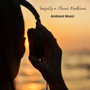 Tranquility in Ethereal Mindfulness: Ambient Music - Zen Sounds