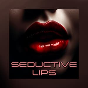 Seductive Lips: Intimacy, Passion, Sexy Couple, Sensual Touch - Evening Chill Out Academy