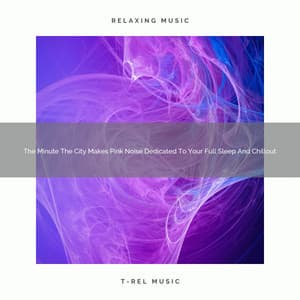 2021 New: The Minute The City Makes Pink Noise Dedicated To Your Full Sleep And Chillout - White Noise for Sleeping