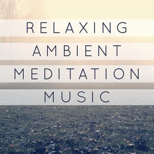 Relaxing Ambient Meditation Music - Ambient Relaxation