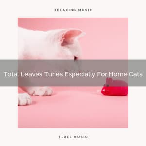 Total Leaves Tunes Especially For Home Cats - Cat Total Relax