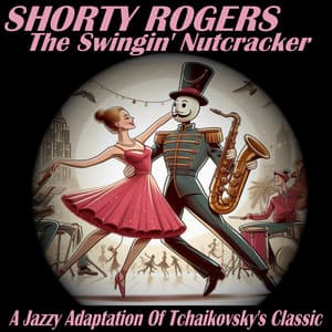 The Swingin' Nutcracker a Jazzy Adaptation of Tchaikovsky's Classic - Shorty Rogers