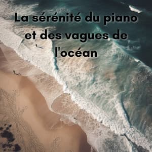 La sérénité du piano et des vagues de l'océan - New Age Musique Zen