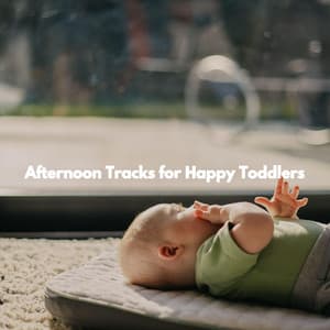Afternoon Tracks for Happy Toddlers - Baby Lullaby Playlist