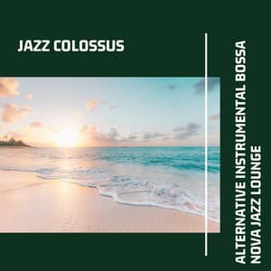Alternative Instrumental Bossa Nova Jazz Lounge - Jazz Colossus