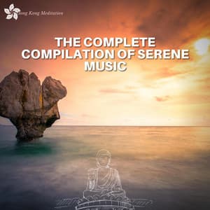 The Complete Compilation of Serene Music to Elevate Your Mindful Journey - Hong Kong Meditation