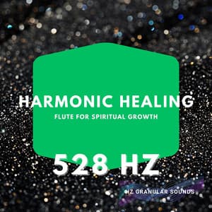 Harmonic Healing: 528 Hz Flute for Spiritual Growth - Hz Granular Sounds