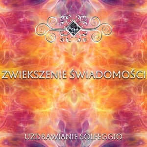 Zwiekszenie Świadomości - Uzdrawianie Solfeggio