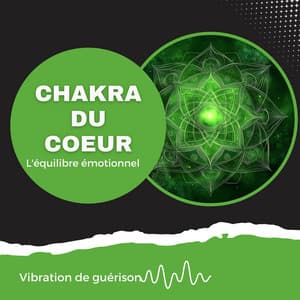 Chakra du coeur - L'équilibre émotionnel - Vibration de guérison