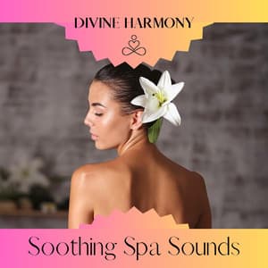 Soothing Spa Sounds: Calming Music for Massage, Relaxation and Therapeutic Healing - Divine Harmony