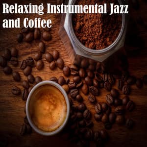Relaxing Instrumental Jazz and Coffee - Relaxing Instrumental Jazz and Coffee
