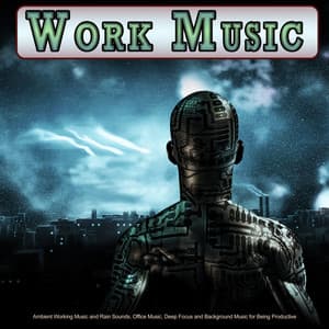 Work Music: Ambient Working Music and Rain Sounds, Office Music, Deep Focus and Background Music for Being Productive - Concentration Music for Work