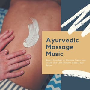 Ayurvedic Massage Music: Beauty Spa Music to Eliminate Toxins from Tissues and Calm Emotions, Anxiety and Stress - Spa Radio Collection